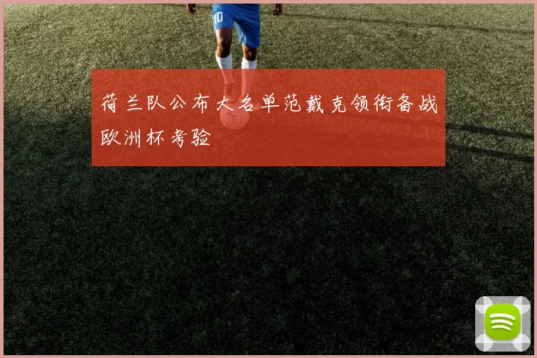 荷兰队公布大名单范戴克领衔备战欧洲杯考验