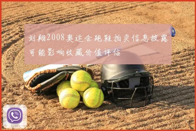 刘翔2008奥运会跑鞋拍卖信息披露可能影响收藏价值评估