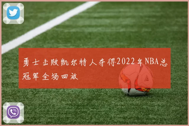 勇士击败凯尔特人夺得2022年NBA总冠军全场回放