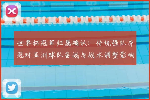 世界杯冠军归属确认：传统强队夺冠对亚洲球队备战与战术调整影响解析