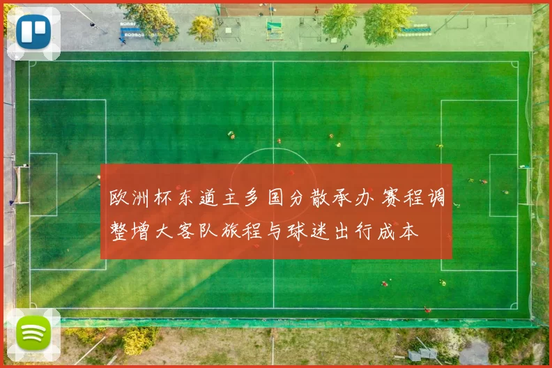 欧洲杯东道主多国分散承办 赛程调整增大客队旅程与球迷出行成本