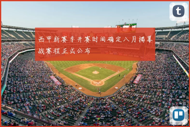 西甲新赛季开赛时间确定八月揭幕战赛程正式公布