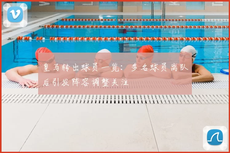 皇马转出球员一览：多名球员离队后引发阵容调整关注