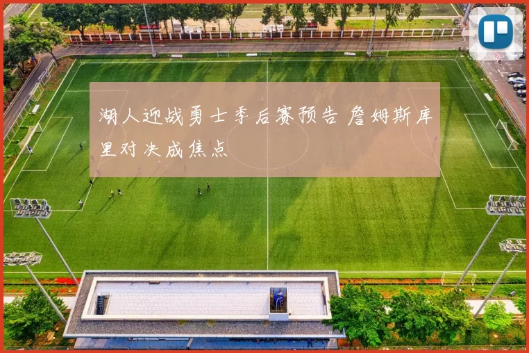 湖人迎战勇士季后赛预告 詹姆斯库里对决成焦点